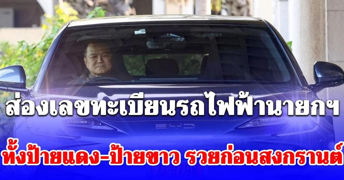 รวยไม่ไหวแล้ว! ส่องเลขทะเบียนรถไฟฟ้านายกฯ ทั้งป้ายแดง-ป้ายขาว รวยก่อนสงกรานต์