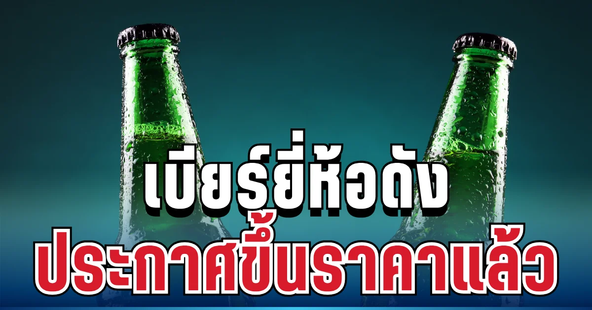 ปรับจริง! เบียร์ยี่ห้อดัง ประกาศขึ้นราคาแล้ว