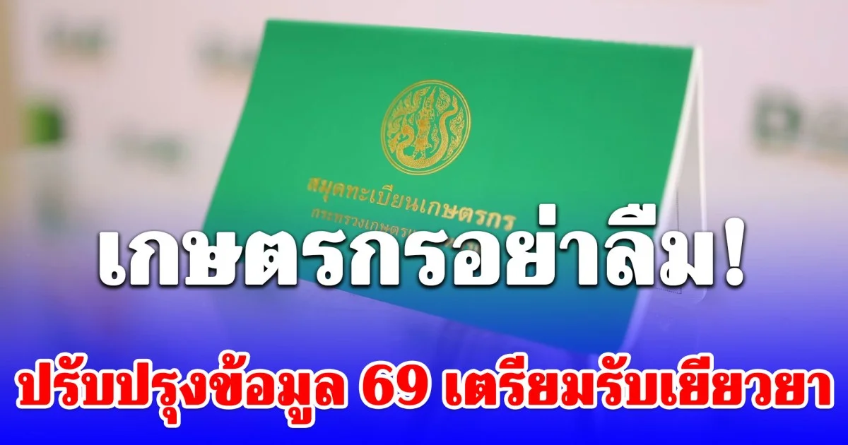 เตรียมตัวให้พร้อม เกษตรกรอย่าลืมปรับปรุงข้อมูล 2569 รอรับเยียวยา ตามมาตรการ