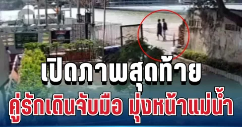 สุดสะเทือนใจ เปิดภาพสุดท้าย สองคู่รักเดินจับมือ มุ่งหน้าแม่น้ำเจ้าพระยา ก่อนเกิดเหตุสลด