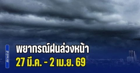 พยากรณ์ฝนล่วงหน้า 27 มี.ค. - 2 เม.ย. 69 เช็กพื้นที่เตรียมรับมือฝนฟ้าคะนอง
