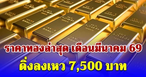 ราคาทองล่าสุด เดือนมีนาคม 69 ดิ่งลงเหว 7,500 บาท เช็กการปรับขึ้น-ลง
