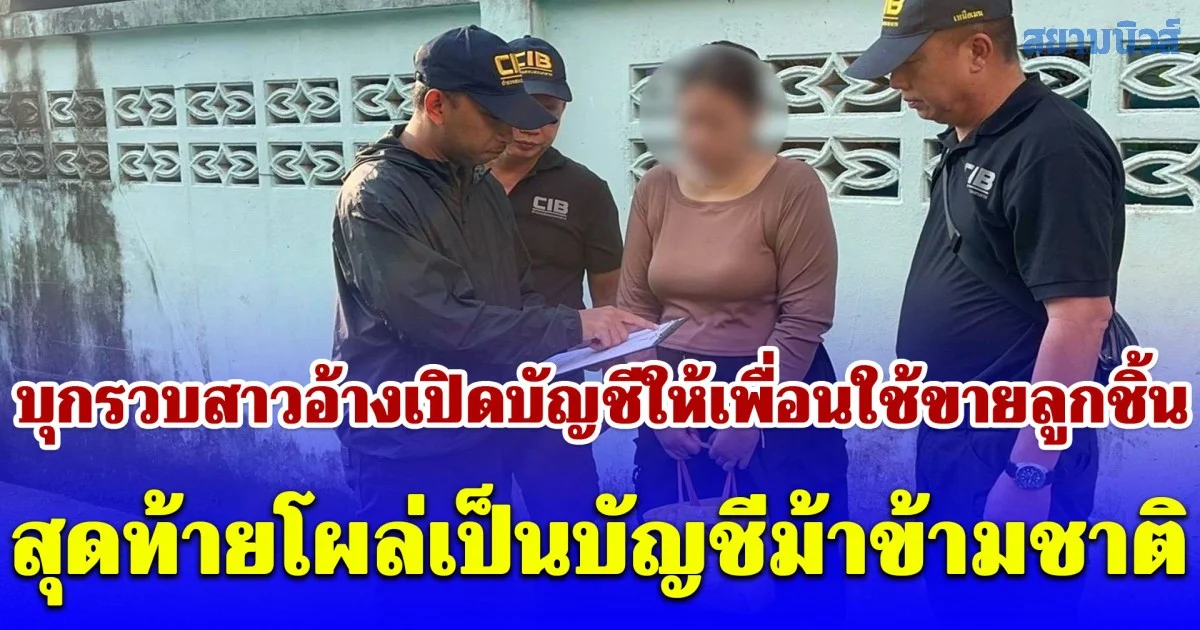 บุกรวบสาวอ้างเปิดบัญชีให้เพื่อนใช้ขายลูกชิ้น สุดท้ายโผล่เป็นบัญชีม้าข้ามชาติ พบเงินหมุนเวียน 2 เดือนกว่า 15 ล้านบาท