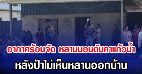 อากาศร้อนจัด หลานนอนดับมือยังกำแก้วน้ำ หลังป้าไม่เห็นหลานออกบ้าน