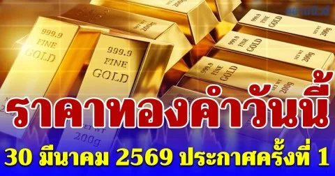 ราคาทองคำวันนี้ 30 มีนาคม 2569 ประกาศครั้งที่ 1