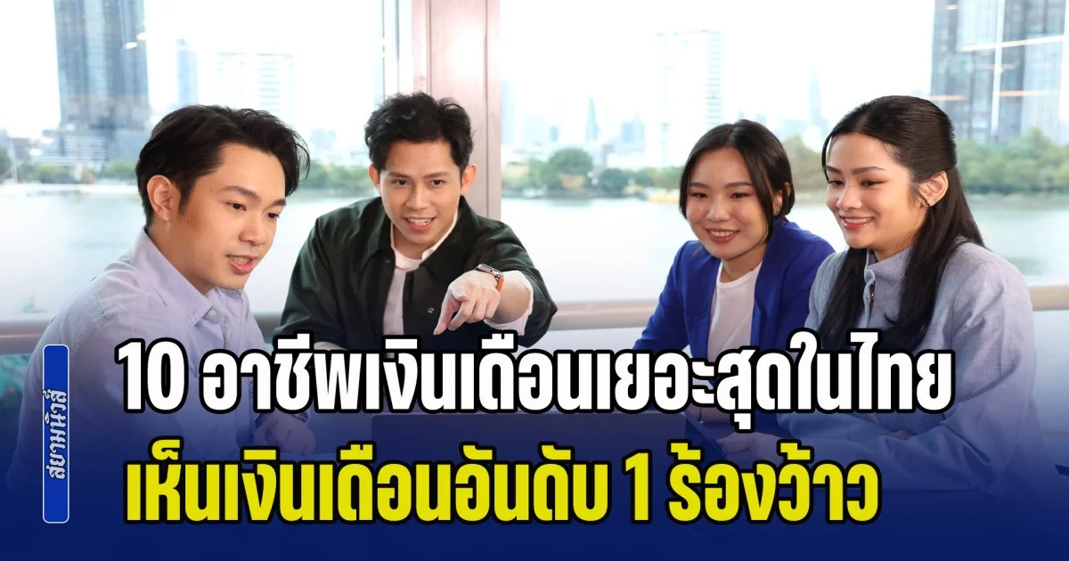 เปิด 10 อาชีพเงินเดือนเยอะสุดในไทย เห็นเงินเดือนอันดับ 1 แล้วถึงกับร้องว้าว