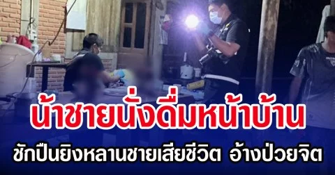 น้าชายนั่งดื่มหน้าบ้าน ชักปืนยิงหลานชายเสียชีวิต อ้างป่วยจิต
