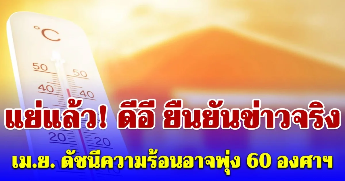 แย่แล้ว! ดีอี ยืนยันข่าวจริง ต้นเดือนเม.ย. ดัชนีความร้อนอาจพุ่ง 60 องศาฯ