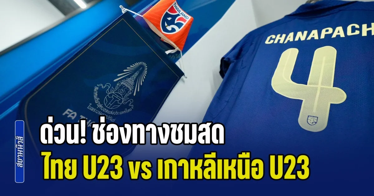 ด่วน! ช่องทางชมสด ทีมชาติไทย U23 ดวลเดือด ทีมชาติเกาหลีเหนือ
