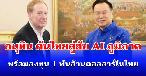 ดันไทยสู่ฮับ AI ภูมิภาค! อนุทิน เผย Microsoft พร้อมลงทุน 1 พันล้านดอลลาร์ในไทย