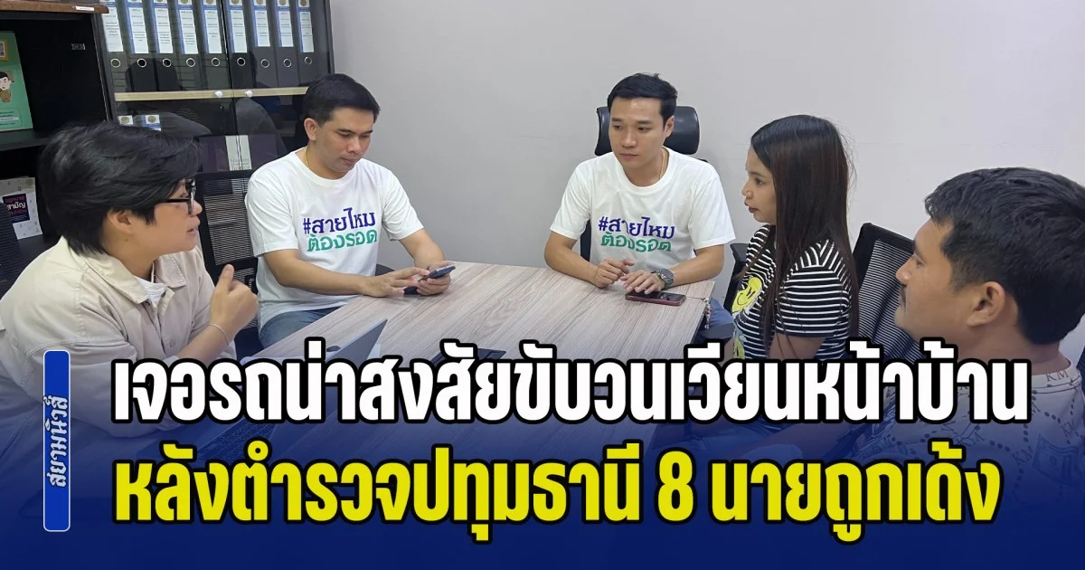 ผู้เสียหายโร่ร้อง สายไหมต้องรอด เจอรถน่าสงสัยขับวนเวียนหน้าบ้าน หลังตำรวจปทุมธานี 8 นายถูกเด้งในคดีอุ้มรีดทรัพย์ หวั่นไม่ปลอดภัย