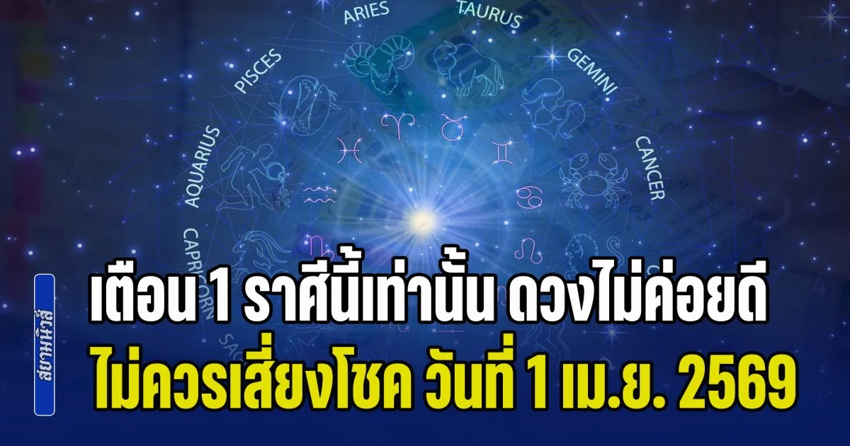 เลิกคิดไปได้เลย! เตือน 1 ราศีนี้เท่านั้น ดวงไม่ค่อยดี ไม่ควรเสี่ยงโชค วันที่ 1 เม.ย. 2569