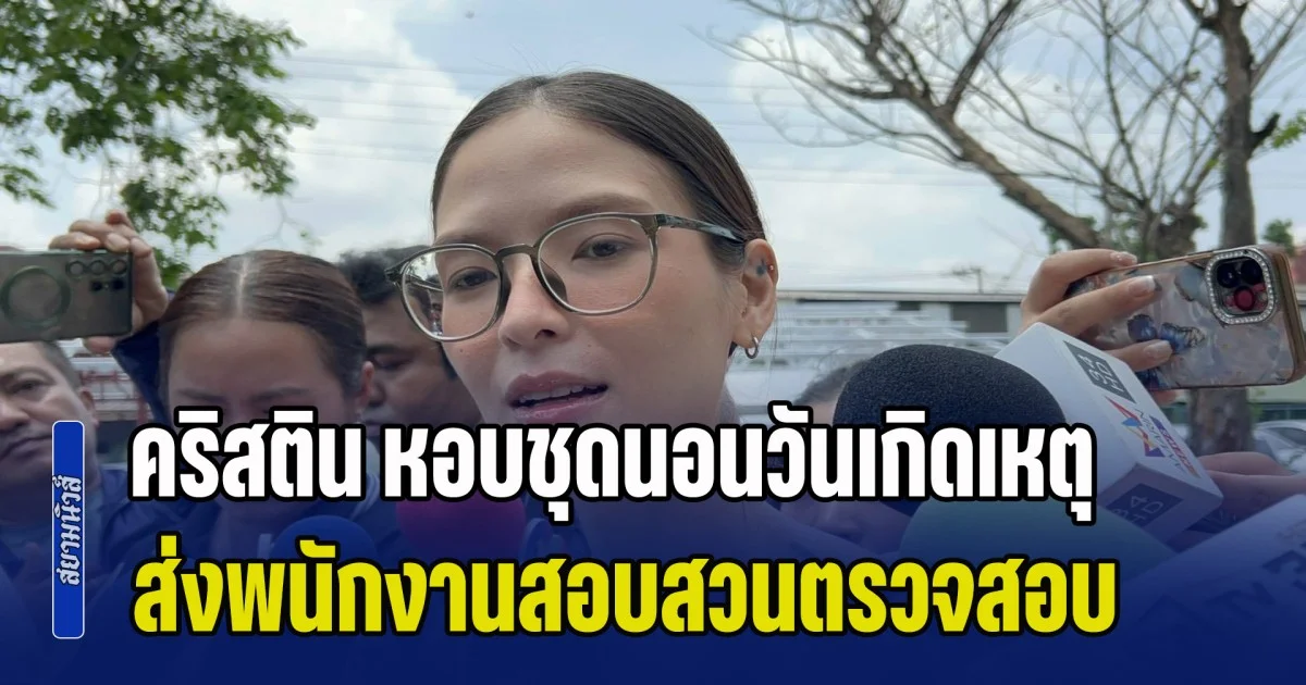 คริสติน หอบชุดนอนวันเกิดเหตุ ส่งพนักงานสอบสวนตรวจสอบ ยันจำหน้าเจ้าหน้าที่กู้ภัยได้