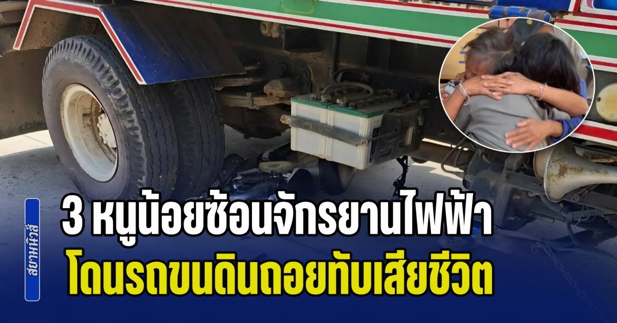สุดสลด! 3 หนูน้อยซ้อนจักรยานไฟฟ้าไปซื้อน้ำปั่น โดนรถขนดินมองไม่เห็นถอยทับเสียชีวิต