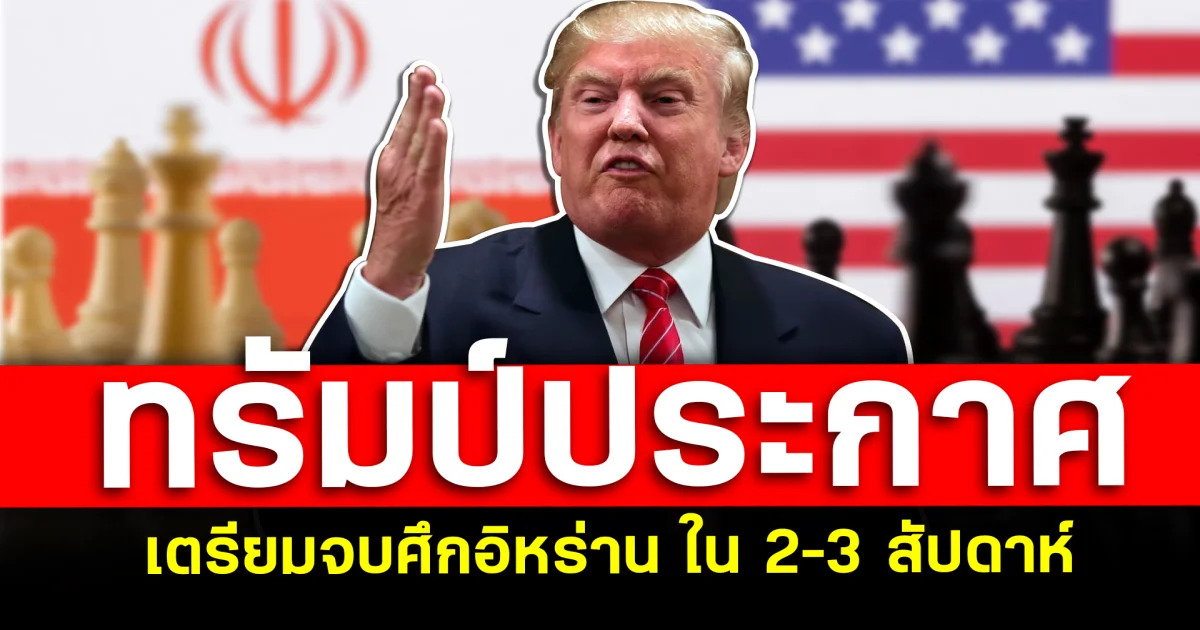 เกมพลิก! ทรัมป์ประกาศ เตรียมจบศึกอิหร่าน ใน 2–3 สัปดาห์