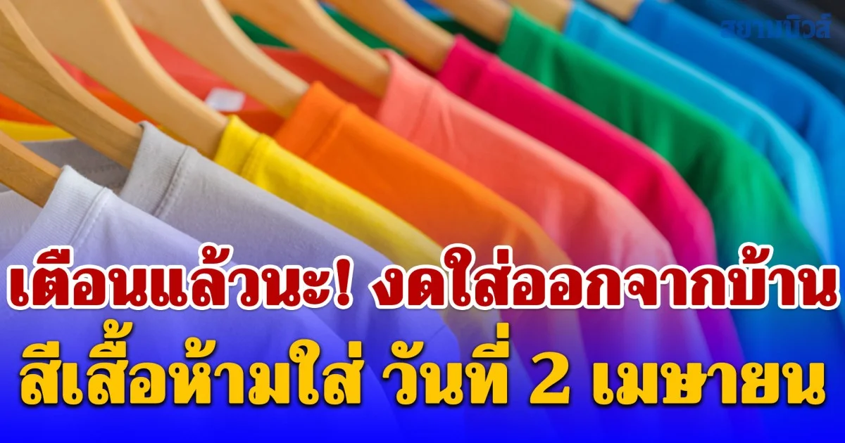 เตือนแล้วนะ! งดใส่ออกจากบ้าน สีเสื้อห้ามใส่ วันที่ 2 เมษายน (ความเชื่อส่วนบุคคล)