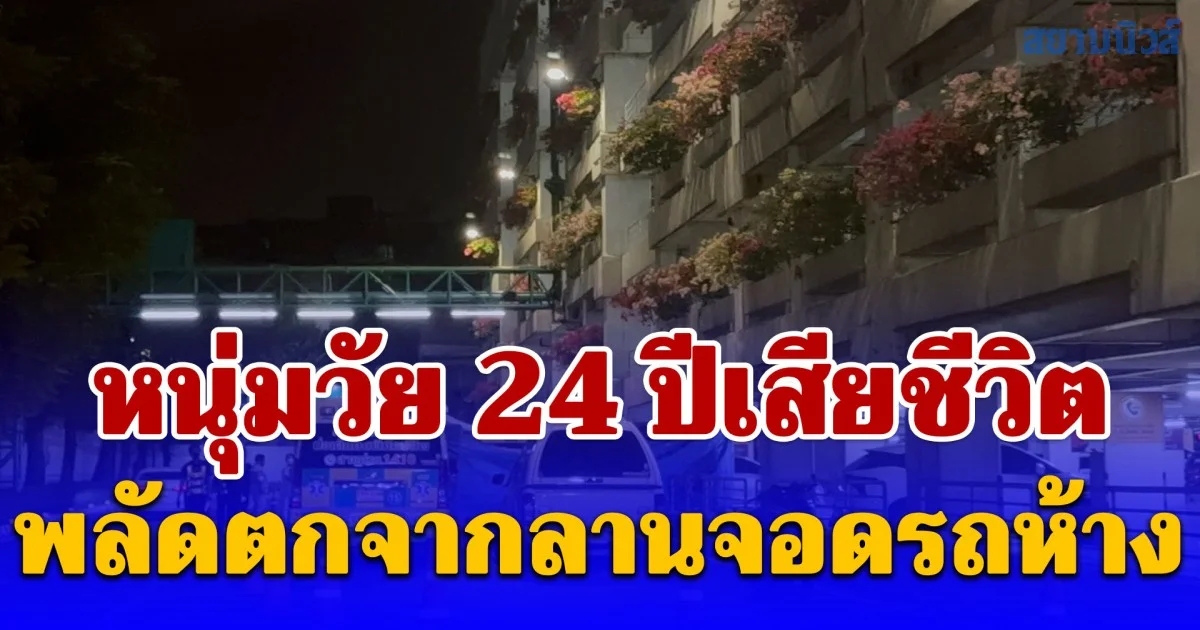 สลด! หนุ่มวัย 24 ปี พลัดตกจากลานจอดรถห้างย่านรามอินทราเมื่อกลางดึก เสียชีวิต