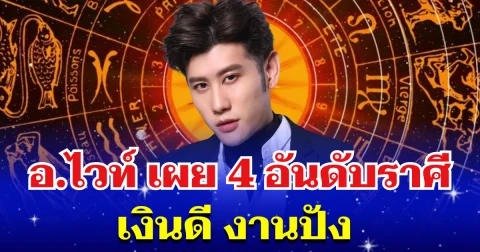 รวยไม่ไหวแล้ว! อ.ไวท์ เผย 4 อันดับราศี เงินดี งานปัง