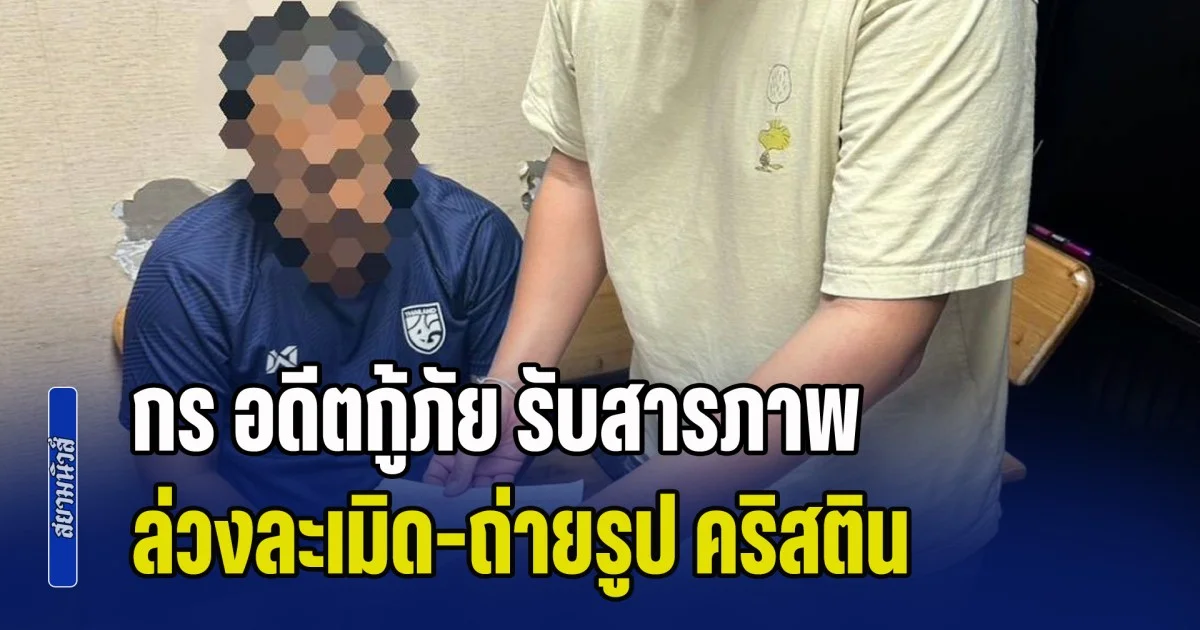 กร อดีตกู้ภัย รับสารภาพ ล่วงละเมิด–ถ่ายรูป คริสติน อ้างลบภาพแล้ว ไม่ได้ส่งต่อ