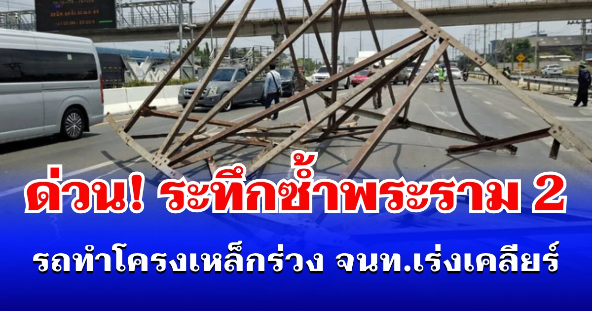 ด่วน! ระทึกซ้ำพระราม 2 รถทำโครงเหล็กร่วง จนท.เร่งเคลียร์