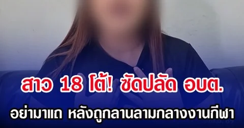 สาว 18 โต้! ซัดปลัด อบต. อย่ามาแถ หลังถูกลานลามกลางงานกีฬา