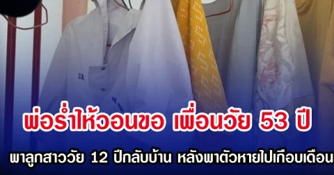 พ่อร่ำไห้วอนขอ เพื่อนวัย 53 ปีพาลูกสาววัย 12 ปีกลับบ้าน หลังพาตัวหายเกือบเดือน