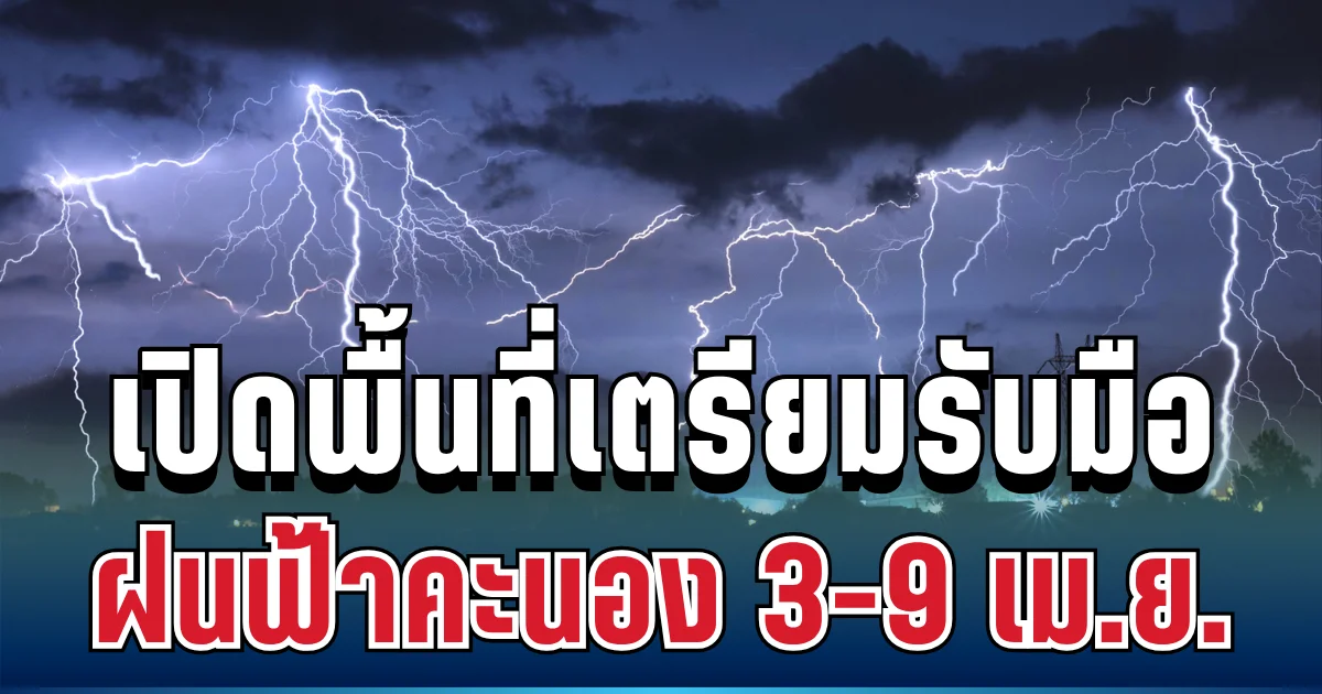 กรมอุตุฯ ประกาศแล้ว! 3 - 9 เม.ย. เตรียมรับมือฝนฟ้าคะนอง-อากาศร้อน เปิดพื้นที่ตั้งรับ