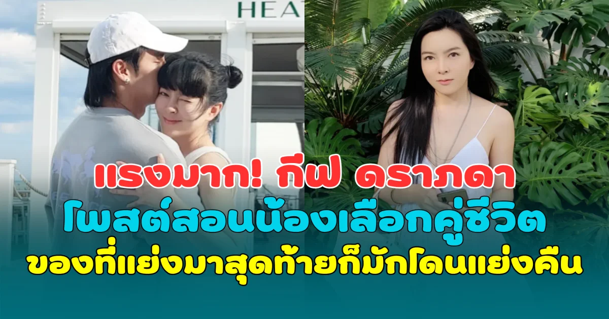 แรงมาก! กีฟ ดราภดา โพสต์สอนน้องเลือกคู่ชีวิต พร้อมเตือน ของที่แย่งมา สุดท้ายก็มักโดนแย่งคืน