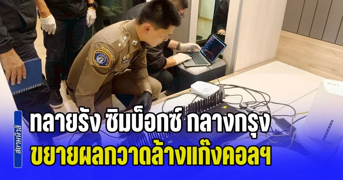 ทลายรัง ซิมบ็อกซ์ กลางกรุง! บุกคอนโดหรูย่านลาดพร้าว - ห้วยขวาง ขยายผลกวาดล้างแก๊งคอลเซ็นเตอร์ ยึดอุปกรณ์ส่งสัญญาณอื้อ