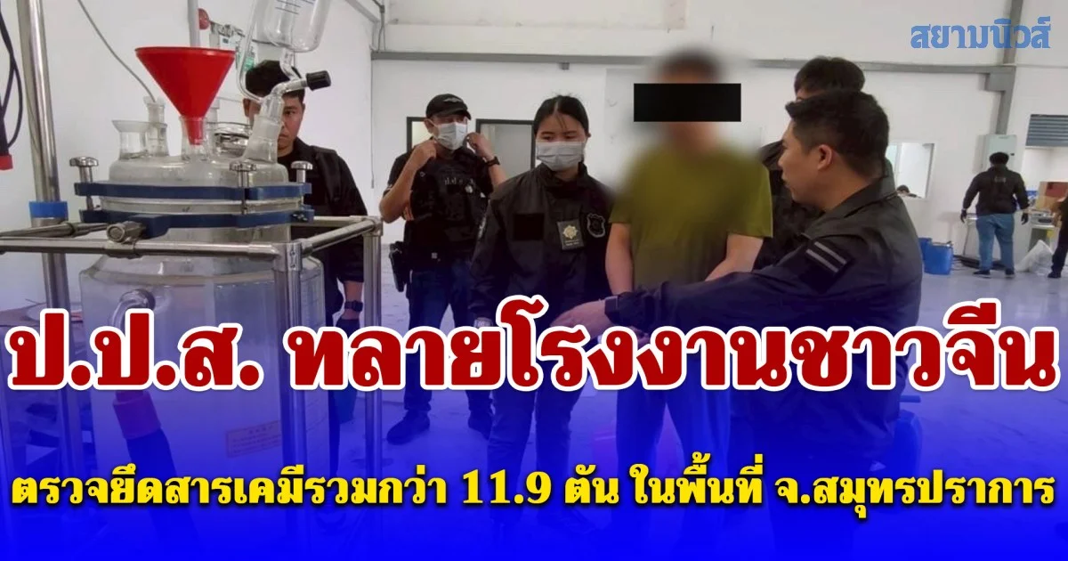 ป.ป.ส. ทลายโรงงานชาวจีน ลักลอบนำเข้าสารเคมีเพื่อผลิตเอโทมิเดต ตรวจยึดสารเคมีรวมกว่า 11.9 ตัน ในพื้นที่ จ.สมุทรปราการ