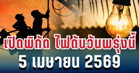 ประกาศแล้ว! เปิดพิกัด ไฟดับวันพรุ่งนี้ 5 เมษายน 2569
