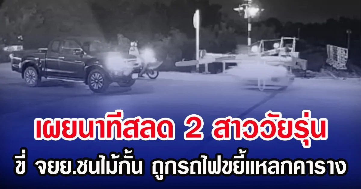 เผยนาทีสลด 2 สาววัยรุ่น ขี่ จยย.ชนไม้กั้น ถูกรถไฟขยี้แหลกคาราง