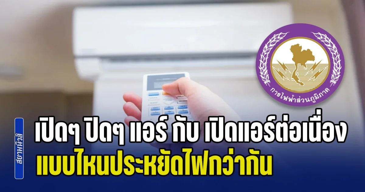 กฟภ. พูดเอง เปิดๆ ปิดๆ แอร์ กับ เปิดแอร์ต่อเนื่อง แบบไหนประหยัดไฟกว่ากัน