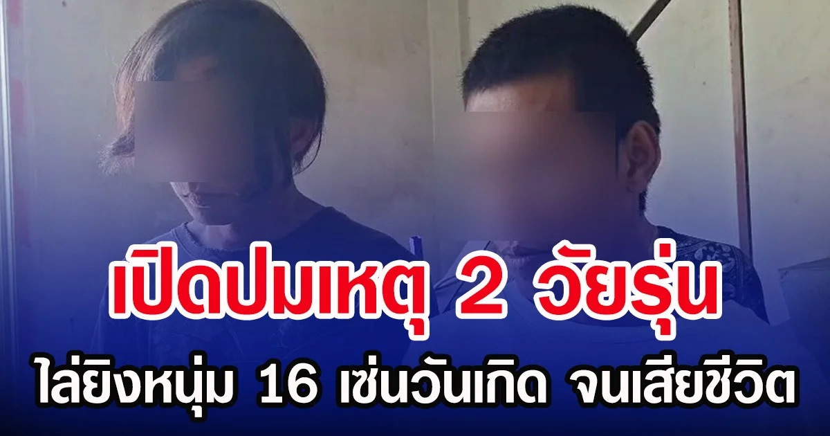 เปิดปมเหตุ 2 วัยรุ่น ไล่ยิงหนุ่ม 16 เซ่นวันเกิด จนเสียชีวิต