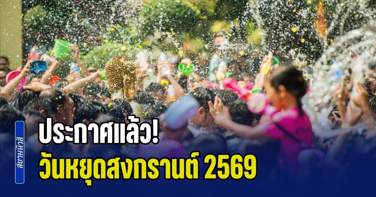 ประกาศแล้ว! วันหยุดสงกรานต์ 2569 ตอบข้อสงสัย หยุดกี่วันกันแน่