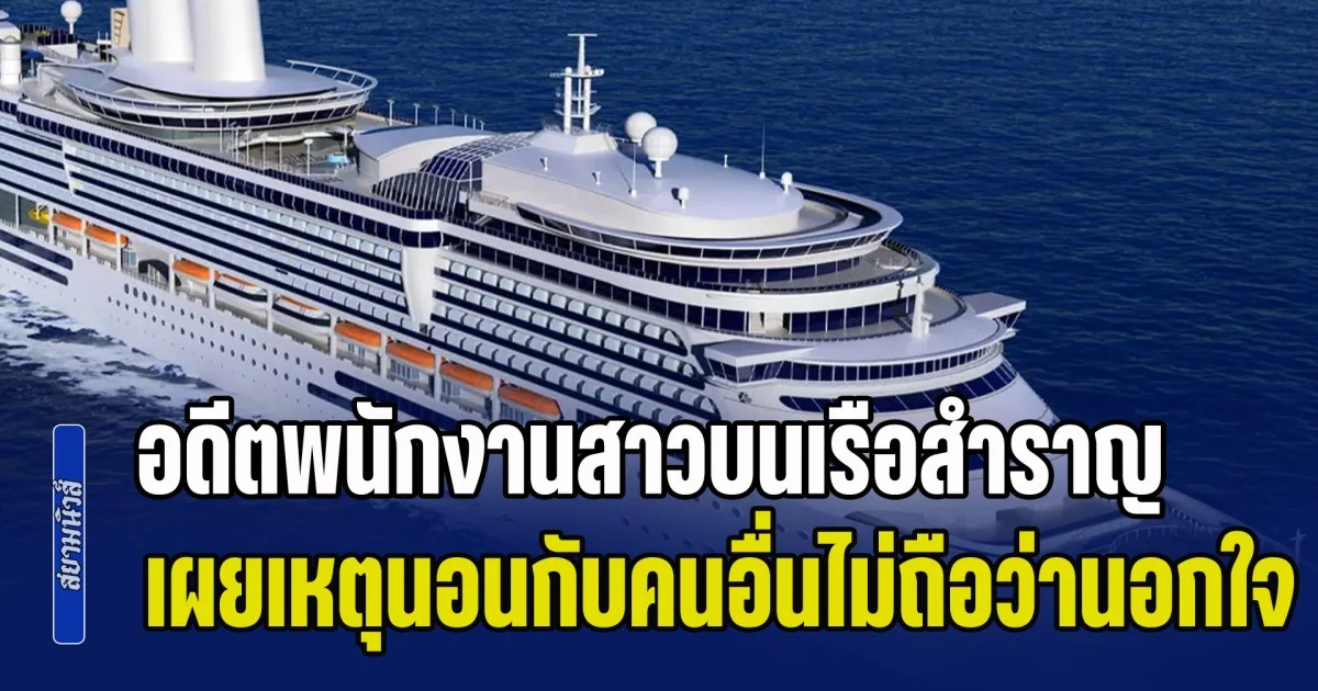 พีคมาก! อดีตพนักงานสาวบนเรือสำราญ เล่าเบื้องลึกถึงชีวิตกลางน้ำ เหตุใดนอนกับคนอื่นไม่ถือว่านอกใจ