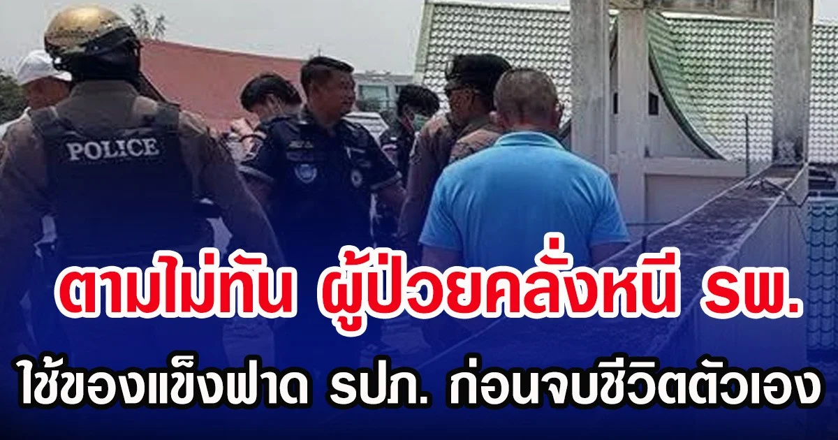 ตามไม่ทัน ผู้ป่วยคลั่งหนี รพ.ใช้ของแข็งฟาด รปภ. ก่อนจบชีวิตตัวเอง