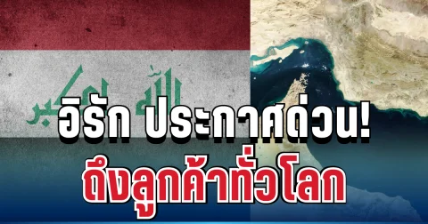 ด่วน! อิรัก ประกาศแจ้ง ถึงลูกค้าทั่วโลก หลังอิหร่านปลดล็อกช่องแคบฮอร์มุซ