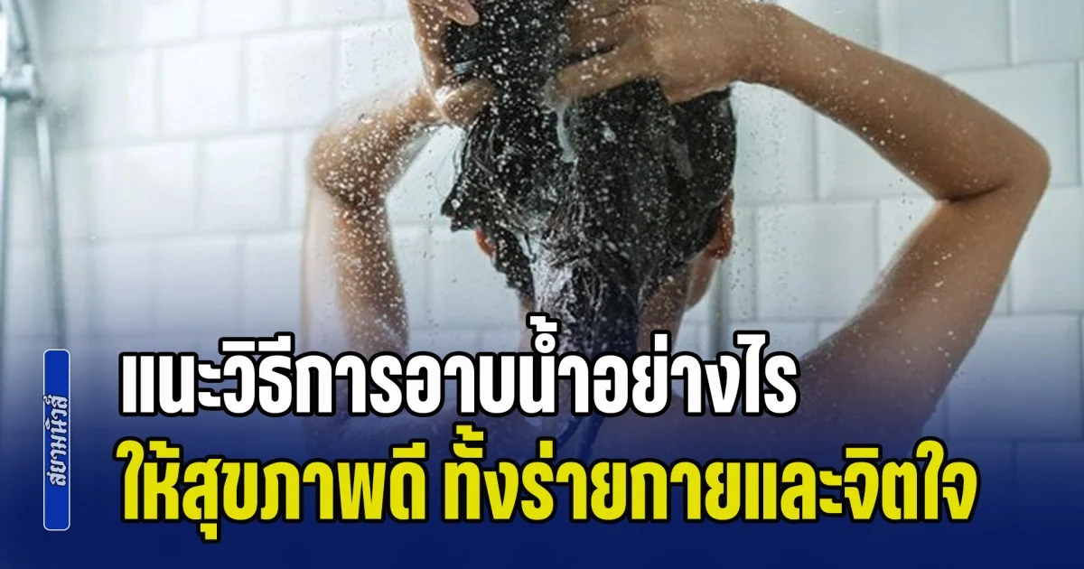 รู้ไว้ไม่เสียหาย แนะวิธีการอาบน้ำอย่างไร ให้สุขภาพดี ทั้งร่ายกายและจิตใจ