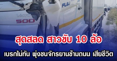 สุดสลด สาวขับ 10 ล้อ เบรกไม่ทัน พุ่งชนจักรยานข้ามถนน เสียชีวิต