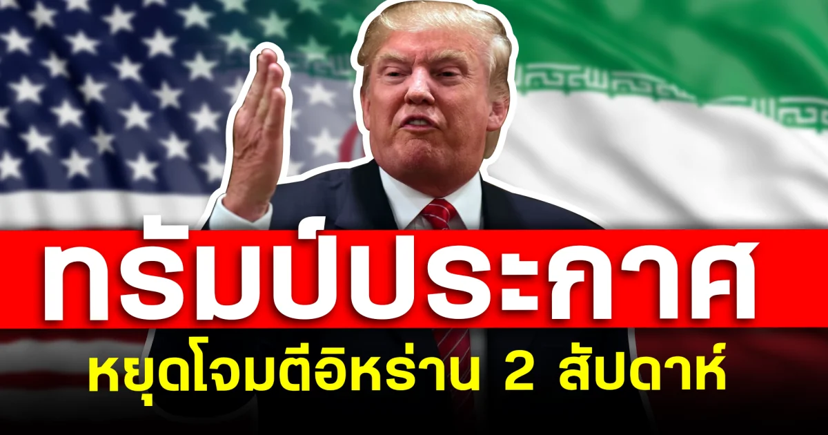 โลกจับตา ทรัมป์ประกาศ หยุดโจมตีอิหร่าน 2 สัปดาห์