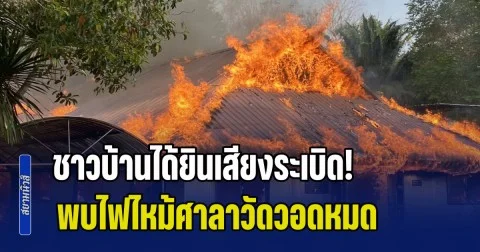 ชาวบ้านได้ยินเสียงระเบิด! พบไฟไหม้ศาลาวัดวอดหมด