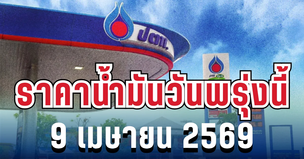 ราคาน้ำมันวันพรุ่งนี้ 9 เมษายน 2569