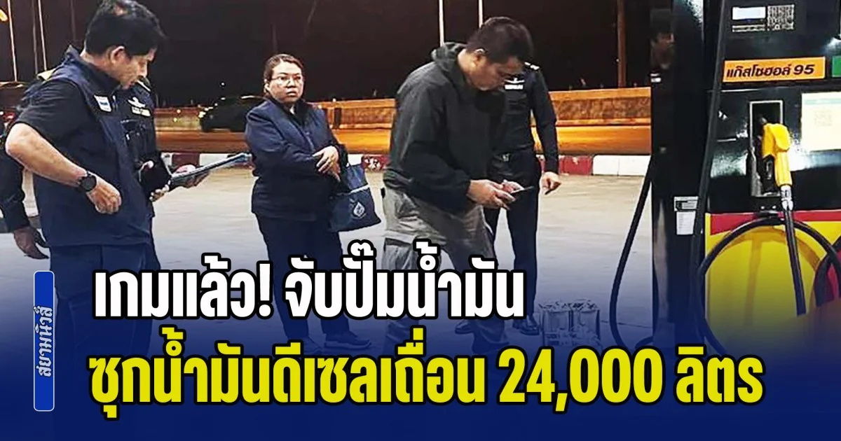 เกมแล้ว! จับปั๊มน้ำมัน ซุกน้ำมันดีเซลเถื่อน 24,000 ลิตร สุดช็อก! ค่าปรับมโหฬาร