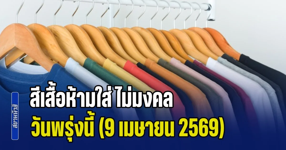 ดูเอาไว้ก่อน! สีเสื้อห้ามใส่ ไม่มงคล วันพรุ่งนี้ (9 เมษายน 2569)