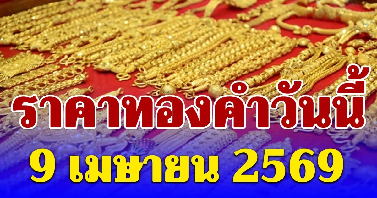 ราคาทองคำวันนี้ 9 เมษายน 2569 ประกาศครั้งที่ 1