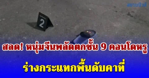 สลด! หนุ่มจีนพลัดตกชั้น 9 คอนโดหรูย่านพระราม 3 ร่างกระแทกพื้นดับคาที่