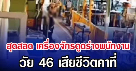 สุดสลด เครื่องจักรดูดร่างพนักงาน วัย 46 เสียชีวิตคาที่