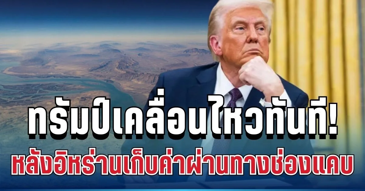 เอาแล้วไง! ทรัมป์เคลื่อนไหวทันที หลังอิหร่านเก็บค่าผ่านทางช่องแคบฮอร์มุซ