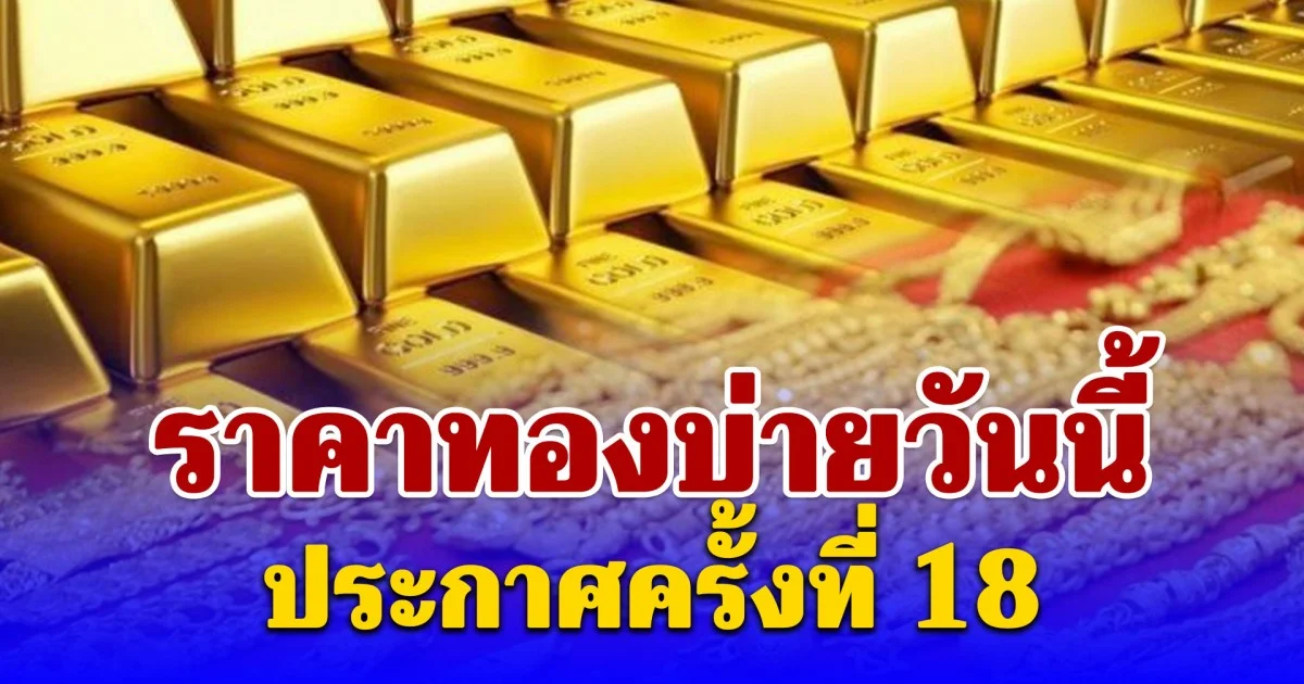 ราคาทองบ่ายวันนี้ 10/04/69 ประกาศครั้งที่ 18